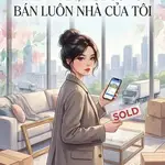 CHỒNG SẮP CƯỚI BÁN NHÀ, TÔI CŨNG BÁN LUÔN NHÀ CỦA TÔI