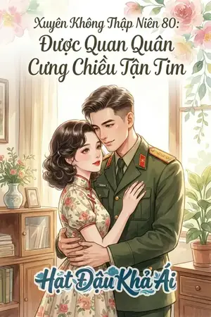 Xuyên Không Thập Niên 80: Được Quan Quân Cưng Chiều Tận Tim