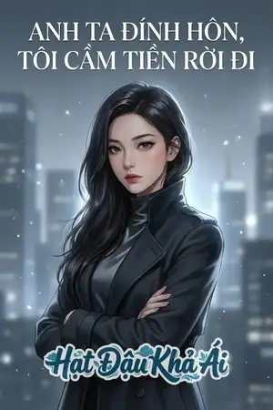 ANH TA ĐÍNH HÔN, TÔI CẦM TIỀN RỜI ĐI