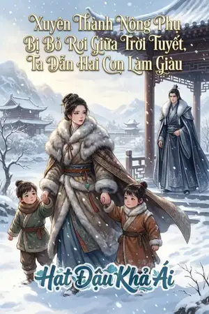 Xuyên Thành Nông Phụ Bị Bỏ Rơi Giữa Trời Tuyết, Ta Dẫn Hai Con Làm Giàu