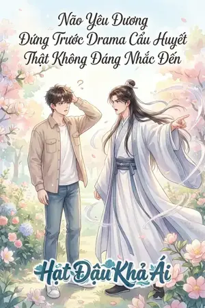 Não Yêu Đương Đứng Trước Drama Cẩu Huyết Thật Không Đáng Nhắc Đến