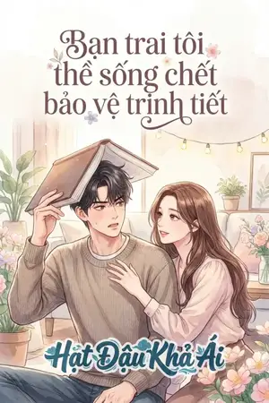 Bạn trai tôi thề sống chết bảo vệ trinh tiết