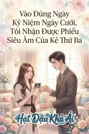 Vào Đúng Ngày Kỷ Niệm Ngày Cưới, Tôi Nhận Được Phiếu Siêu Âm Của Kẻ Thứ Ba