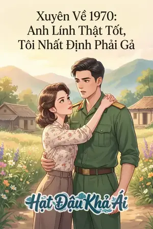 Xuyên Về 1970: Anh Lính Thật Tốt, Tôi Nhất Định Phải Gả