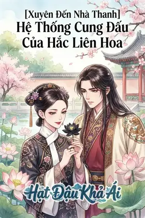 [Xuyên Đến Nhà Thanh] Hệ Thống Cung Đấu Của Hắc Liên Hoa