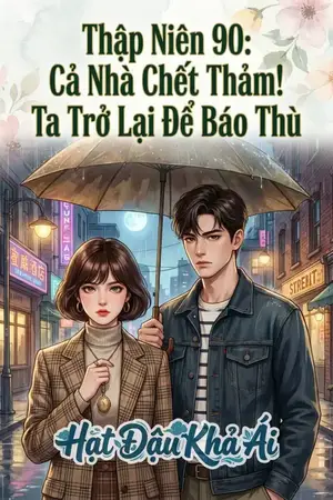 Thập Niên 90: Cả Nhà Chết Thảm! Ta Trở Lại Để Báo Thù