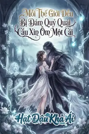 Mỗi Thế Giới Đều Bị Đám Quỷ Quái Cầu Xin Ôm Một Cái