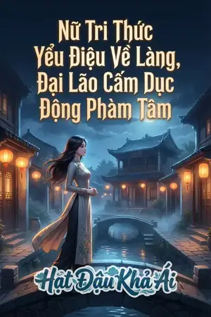 Nữ Tri Thức Yểu Điệu Về Làng, Đại Lão Cấm Dục Động Phàm Tâm