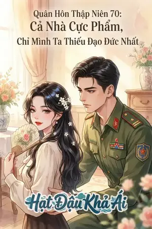 Quân Hôn Thập Niên 70: Cả Nhà Cực Phẩm, Chỉ Mình Ta Thiếu Đạo Đức Nhất