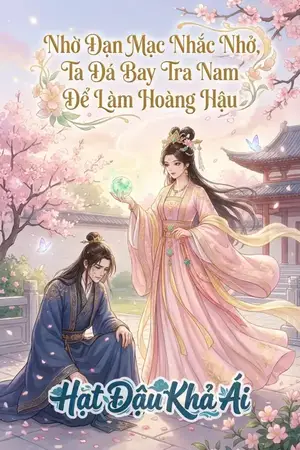 Nhờ Đạn Mạc Nhắc Nhở, Ta Đá Bay Tra Nam Để Làm Hoàng Hậu