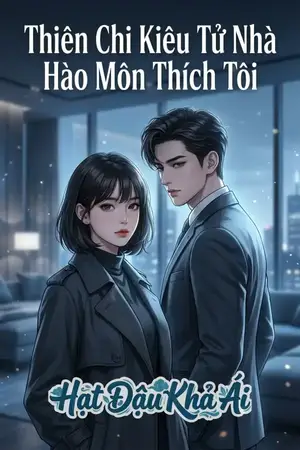 Thiên Chi Kiêu Tử Nhà Hào Môn Thích Tôi