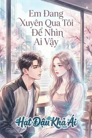 Em Đang Xuyên Qua Tôi Để Nhìn Ai Vậy