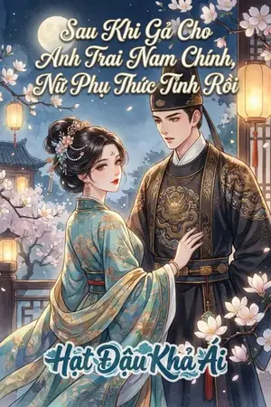 Sau Khi Gả Cho Anh Trai Nam Chính, Nữ Phụ Thức Tỉnh Rồi