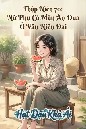 Thập Niên 70: Nữ Phụ Cá Mặn Ăn Dưa Ở Văn Niên Đại