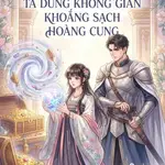 Trước Khi Lưu Đày Ta Dùng Không Gian Khoắng Sạch Hoàng Cung