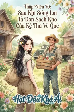 Thập Niên 70: Sau Khi Sống Lại Ta Dọn Sạch Kho Của Kẻ Thù Về Quê