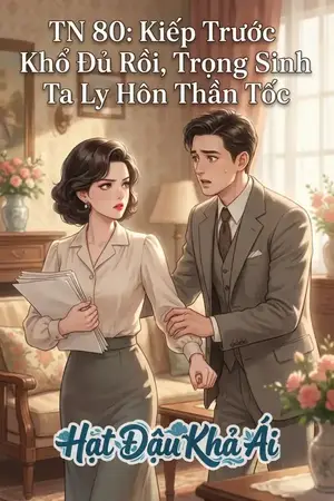 TN 80: Kiếp Trước Khổ Đủ Rồi, Trọng Sinh Ta Ly Hôn Thần Tốc
