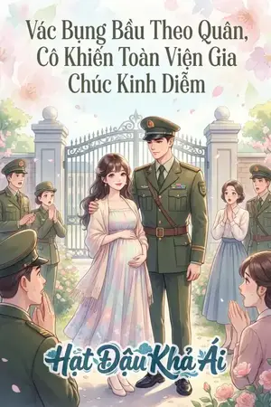 Vác Bụng Bầu Theo Quân, Cô Khiến Toàn Viện Gia Chúc Kinh Diễm