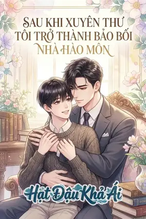 Sau Khi Xuyên Thư Tôi Trở Thành Bảo Bối Nhà Hào Môn