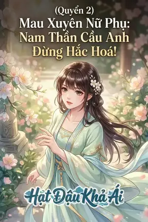 (Quyển 2) Mau Xuyên Nữ Phụ: Nam Thần Cầu Anh Đừng Hắc Hoá!