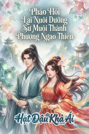 Pháo Hôi Lại Nuôi Dưỡng Sư Muội Thành Phượng Ngạo Thiên