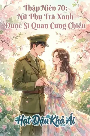 Thập Niên 70: Nữ Phụ Trà Xanh Được Sĩ Quan Cưng Chiều