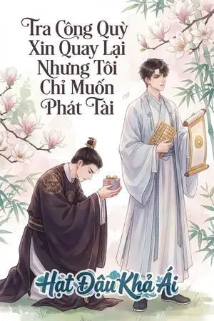 Tra Công Quỳ Xin Quay Lại Nhưng Tôi Chỉ Muốn Phát Tài