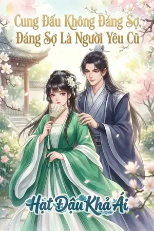 Cung Đấu Không Đáng Sợ, Đáng Sợ Là Người Yêu Cũ