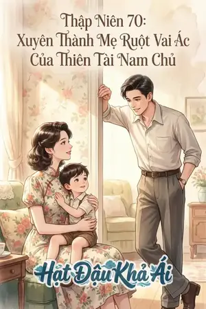 Thập Niên 70: Xuyên Thành Mẹ Ruột Vai Ác Của Thiên Tài Nam Chủ