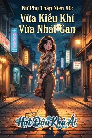 Nữ Phụ Thập Niên 80: Vừa Kiều Khí Vừa Nhát Gan