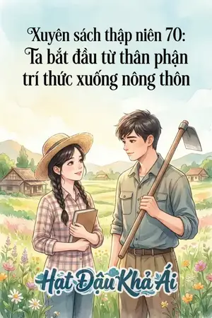 Xuyên sách thập niên 70: Ta bắt đầu từ thân phận trí thức xuống nông thôn