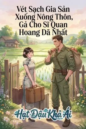 Vét Sạch Gia Sản Xuống Nông Thôn, Gả Cho Sĩ Quan Hoang Dã Nhất
