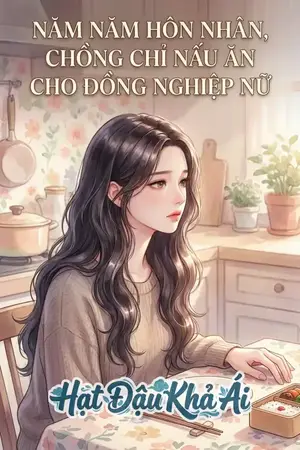 NĂM NĂM HÔN NHÂN, CHỒNG CHỈ NẤU ĂN CHO ĐỒNG NGHIỆP NỮ