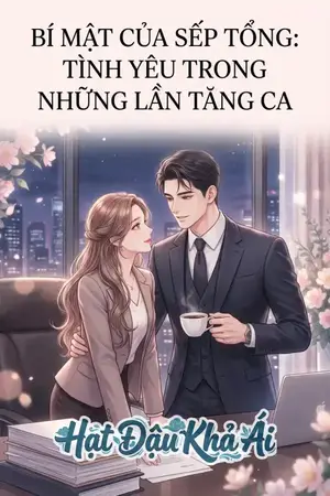BÍ MẬT CỦA SẾP TỔNG: TÌNH YÊU TRONG NHỮNG LẦN TĂNG CA