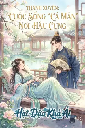 THANH XUYÊN: CUỘC SỐNG "CÁ MẶN" NƠI HẬU CUNG