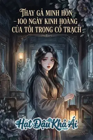 Thay Gả Minh Hôn – 100 Ngày Kinh Hoàng Của Tôi Trong Cổ Trạch