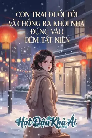 CON TRAI ĐUỔI TÔI VÀ CHỒNG RA KHỎI NHÀ ĐÚNG VÀO ĐÊM TẤT NIÊN