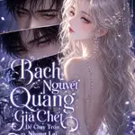 Bạch Nguyệt Quang Giả Chết Để Chạy Trốn Nhưng Lại Thất Bại Rồi (NPH)