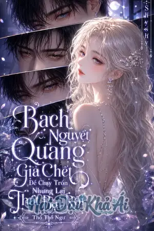 Bạch Nguyệt Quang Giả Chết Để Chạy Trốn Nhưng Lại Thất Bại Rồi (NPH)