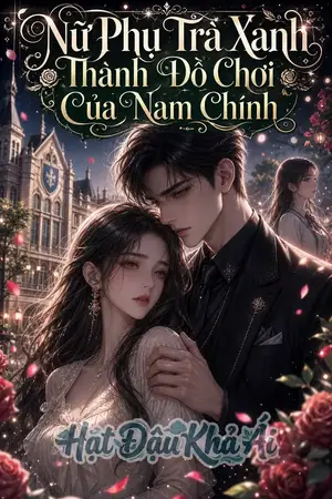 Nữ Phụ Trà Xanh Thành Đồ Chơi Của Nam 9
