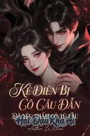 Kẻ Điên Bị Cô Câu Dẫn Đã Yêu Thầm Cô Từ Lâu