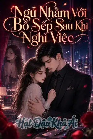 Ngủ Nhầm Với Bồ Sếp Sau Khi Nghỉ Việc