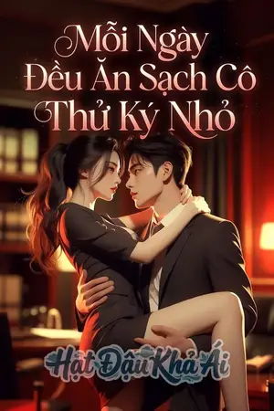 Mỗi Ngày Đều Ăn Sạch Cô Thư Ký Nhỏ
