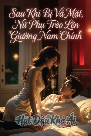 Sau Khi Bị Vả Mặt, Nữ Phụ Trèo Lên Giường Nam Chính