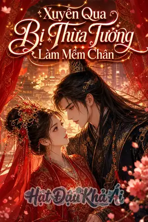 Xuyên Qua Bị Thừa Tướng Làm Mềm Chân