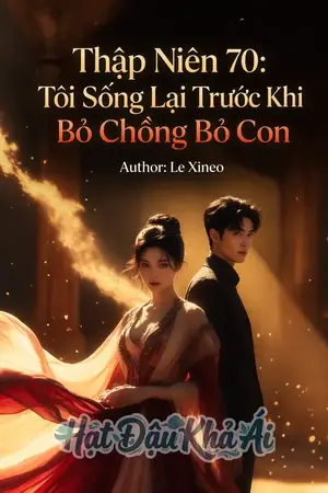 Thập Niên 70: Tôi Sống Lại Trước Khi Bỏ Chồng Bỏ Con