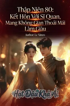 Thập Niên 80: Kết Hôn Với Sĩ Quan, Mang Không Gian Thoải Mái Làm Giàu