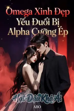 Omega Xinh Đẹp Yếu Đuối Bị Alpha Cưỡng Ép