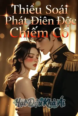 Thiếu Soái Phát Điên Độc Chiếm Cô