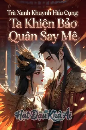 Trà Xanh Khuynh Hậu Cung: Ta Khiến Bạo Quân Say Mê